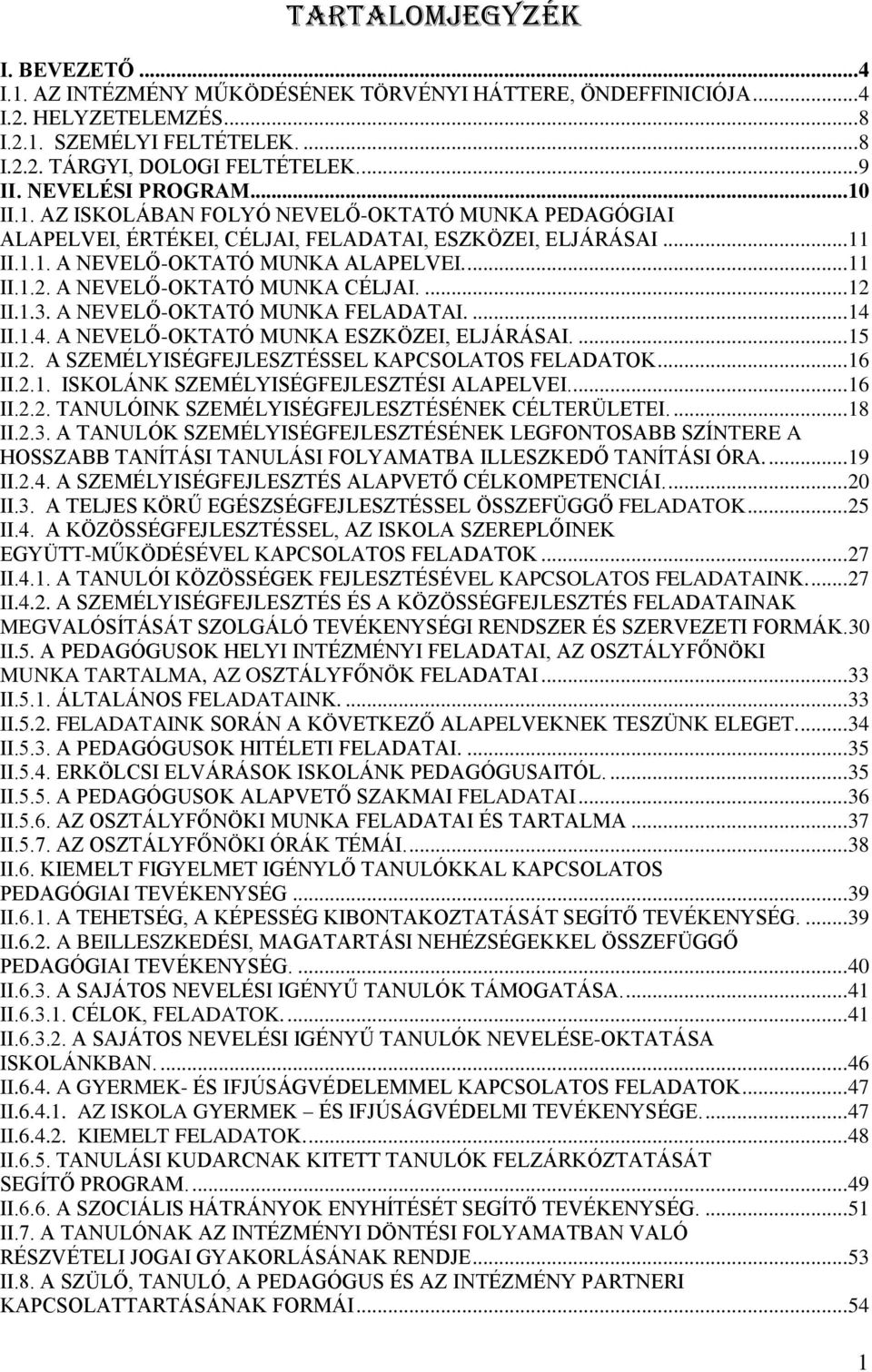 A NEVELŐ-OKTATÓ MUNKA CÉLJAI.... 12 II.1.3. A NEVELŐ-OKTATÓ MUNKA FELADATAI.... 14 II.1.4. A NEVELŐ-OKTATÓ MUNKA ESZKÖZEI, ELJÁRÁSAI.... 15 II.2. A SZEMÉLYISÉGFEJLESZTÉSSEL KAPCSOLATOS FELADATOK.