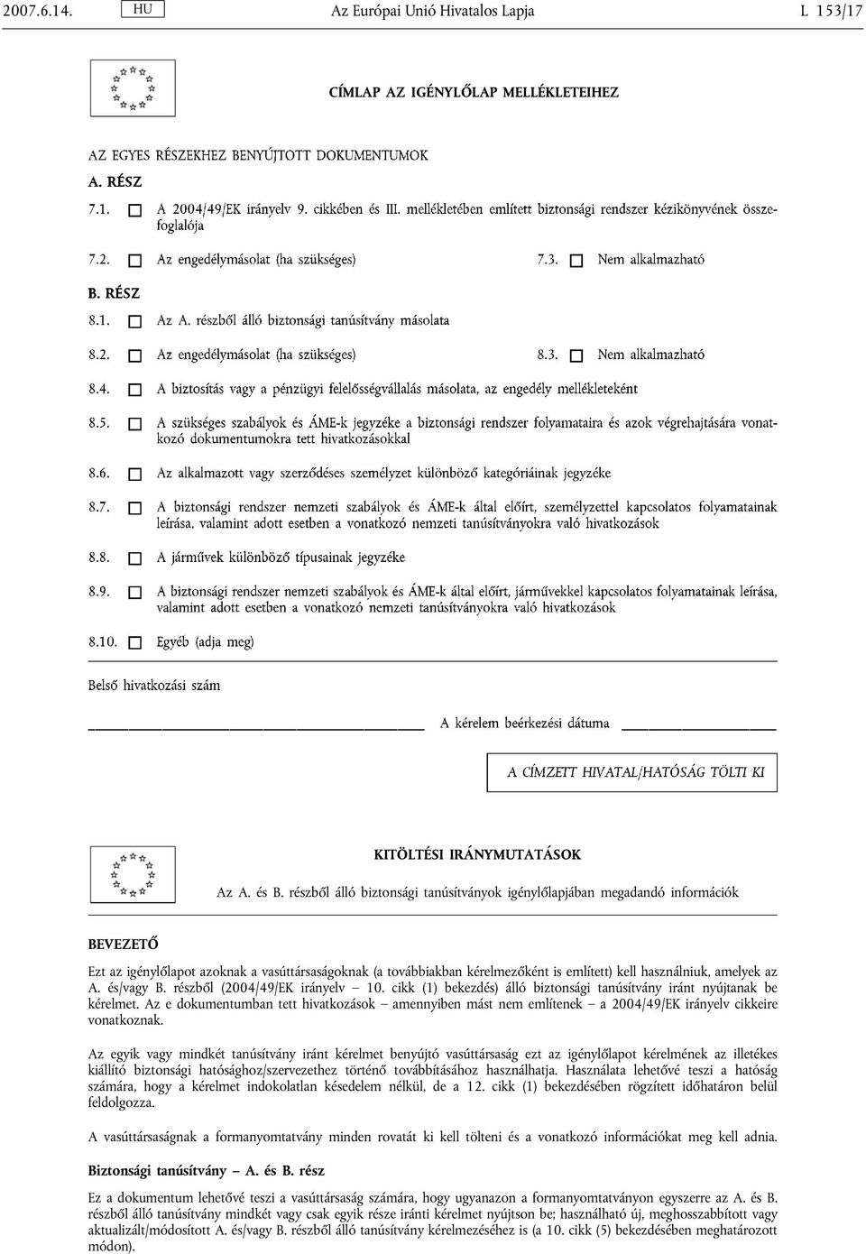 amelyek az A. és/vagy B. részből (2004/49/EK irányelv 10. cikk (1) bekezdés) álló biztonsági tanúsítvány iránt nyújtanak be kérelmet.