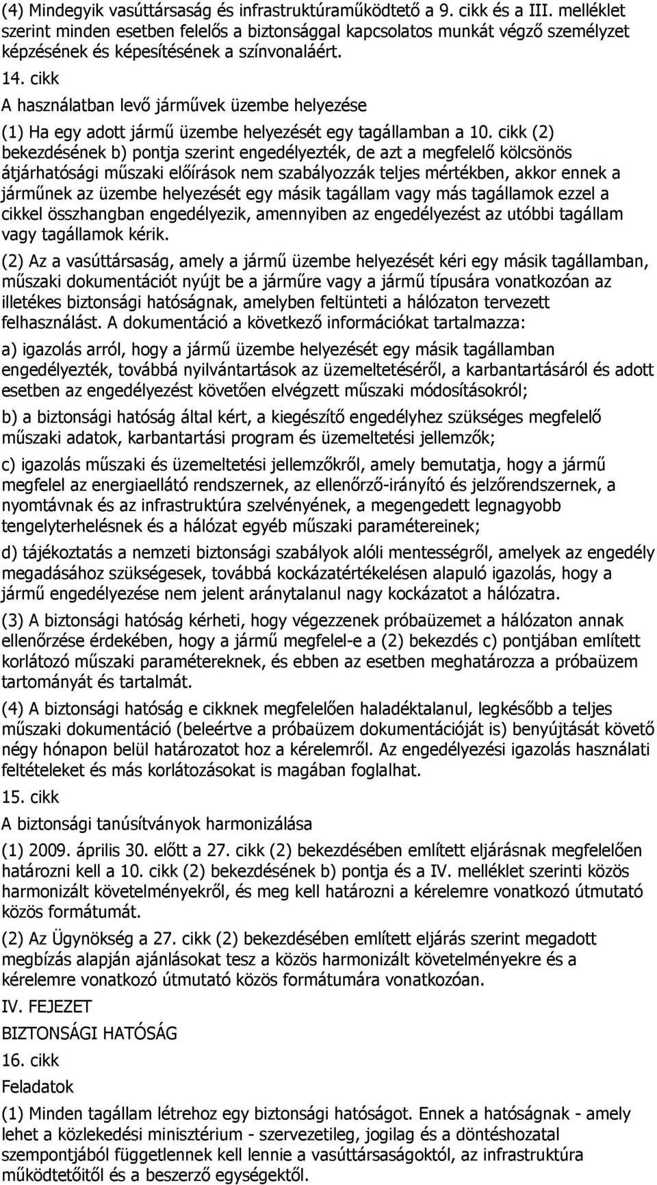 cikk A használatban levı jármővek üzembe helyezése (1) Ha egy adott jármő üzembe helyezését egy tagállamban a 10.