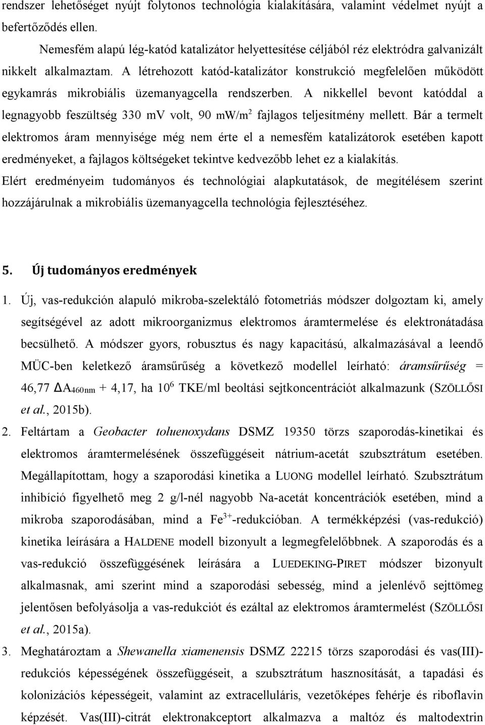 A létrehozott katód-katalizátor konstrukció megfelelően működött egykamrás mikrobiális üzemanyagcella rendszerben.