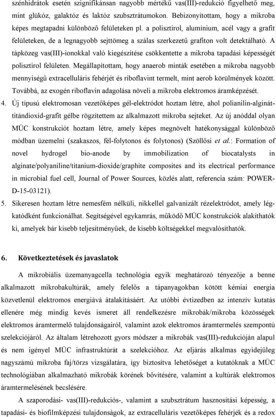 a polisztirol, alumínium, acél vagy a grafit felületeken, de a legnagyobb sejttömeg a szálas szerkezetű grafiton volt detektálható.