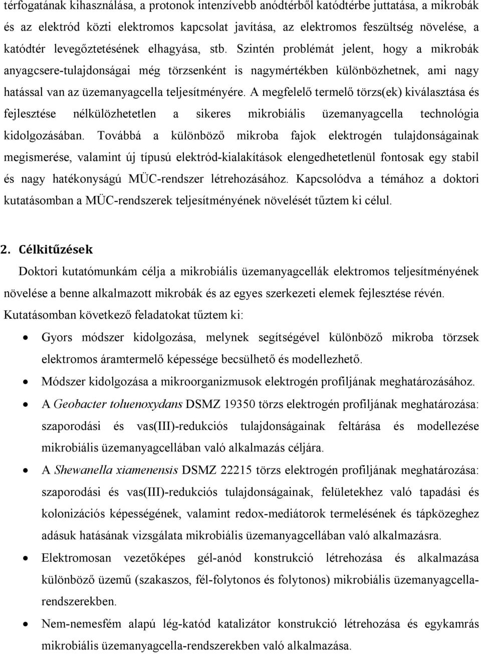 Szintén problémát jelent, hogy a mikrobák anyagcsere-tulajdonságai még törzsenként is nagymértékben különbözhetnek, ami nagy hatással van az üzemanyagcella teljesítményére.