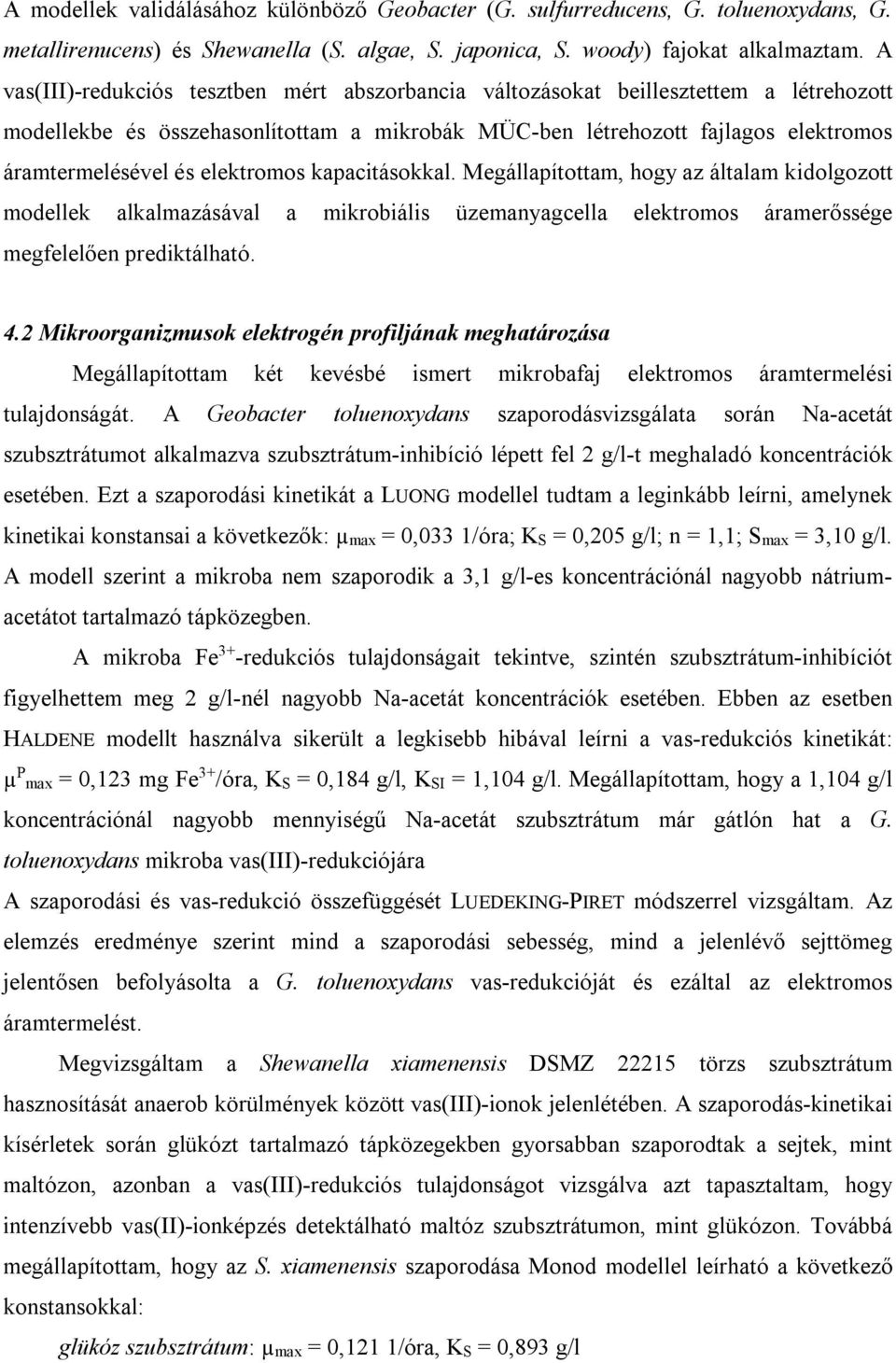 elektromos kapacitásokkal. Megállapítottam, hogy az általam kidolgozott modellek alkalmazásával a mikrobiális üzemanyagcella elektromos áramerőssége megfelelően prediktálható. 4.