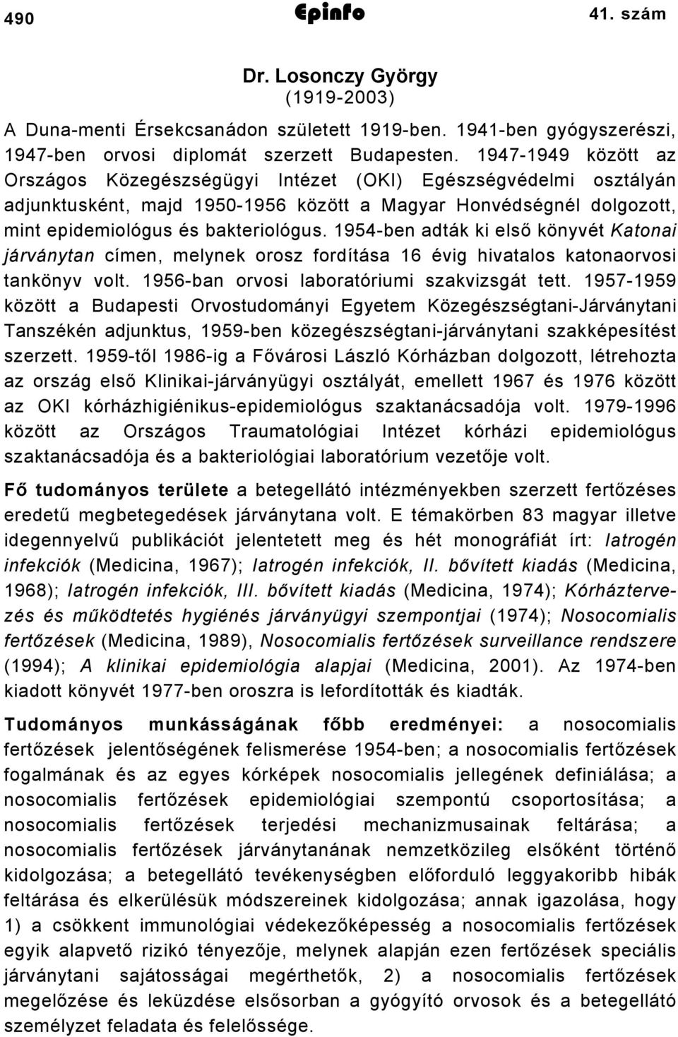 954-ben adták ki első könyvét Katonai járványtan címen, melynek orosz fordítása 6 évig hivatalos katonaorvosi tankönyv volt. 956-ban orvosi laboratóriumi szakvizsgát tett.