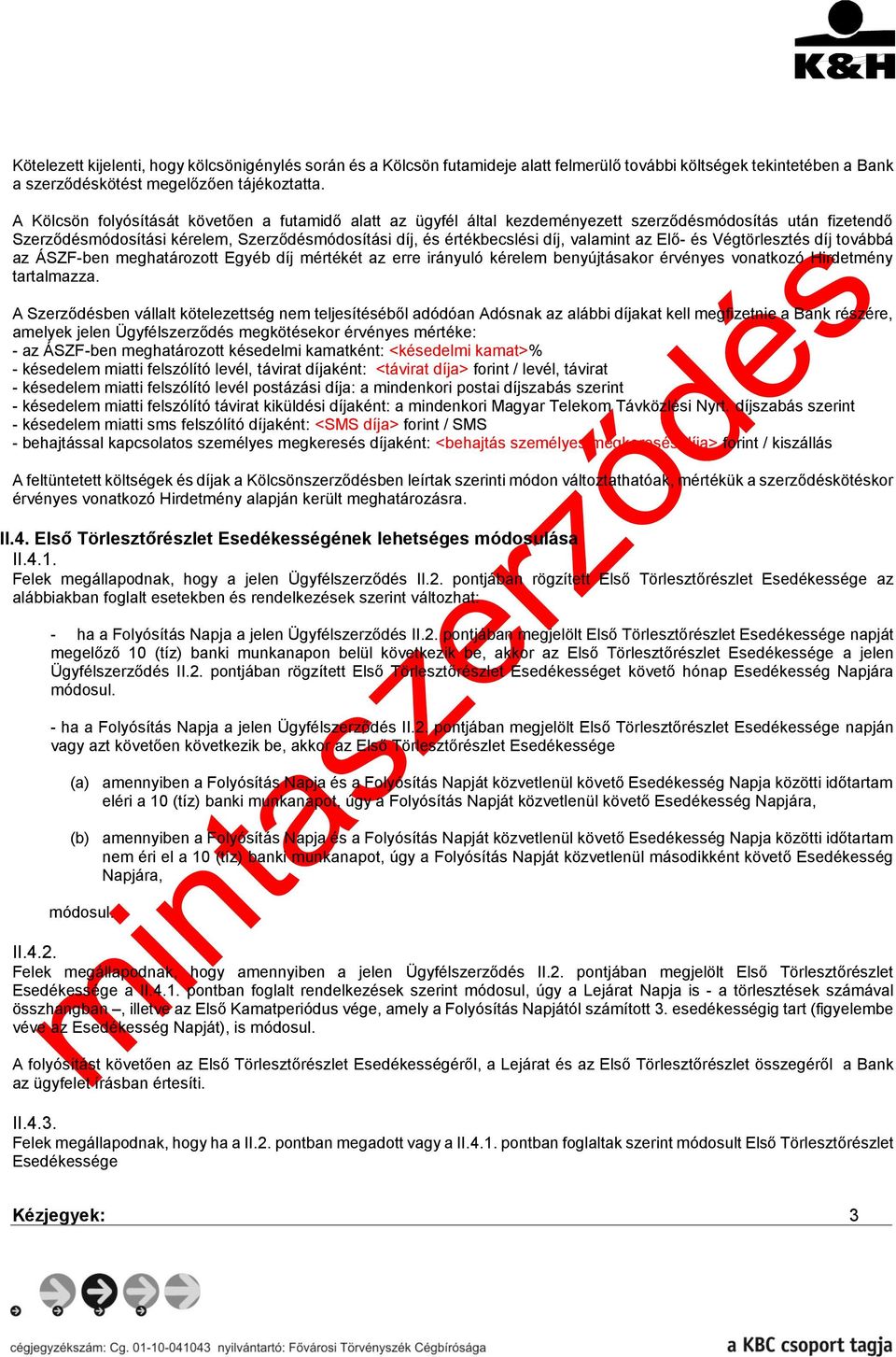 az Elő- és Végtörlesztés díj továbbá az ÁSZF-ben meghatározott Egyéb díj mértékét az erre irányuló kérelem benyújtásakor érvényes vonatkozó Hirdetmény tartalmazza.