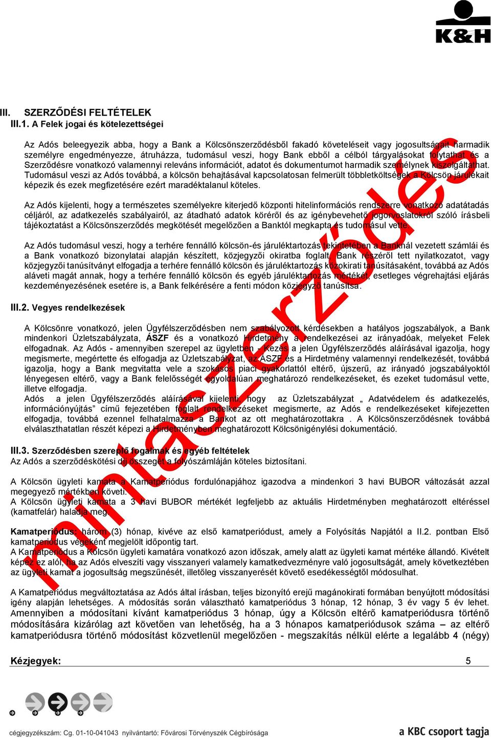 Bank ebből a célból tárgyalásokat folytathat és a Szerződésre vonatkozó valamennyi releváns információt, adatot és dokumentumot harmadik személynek kiszolgáltathat.