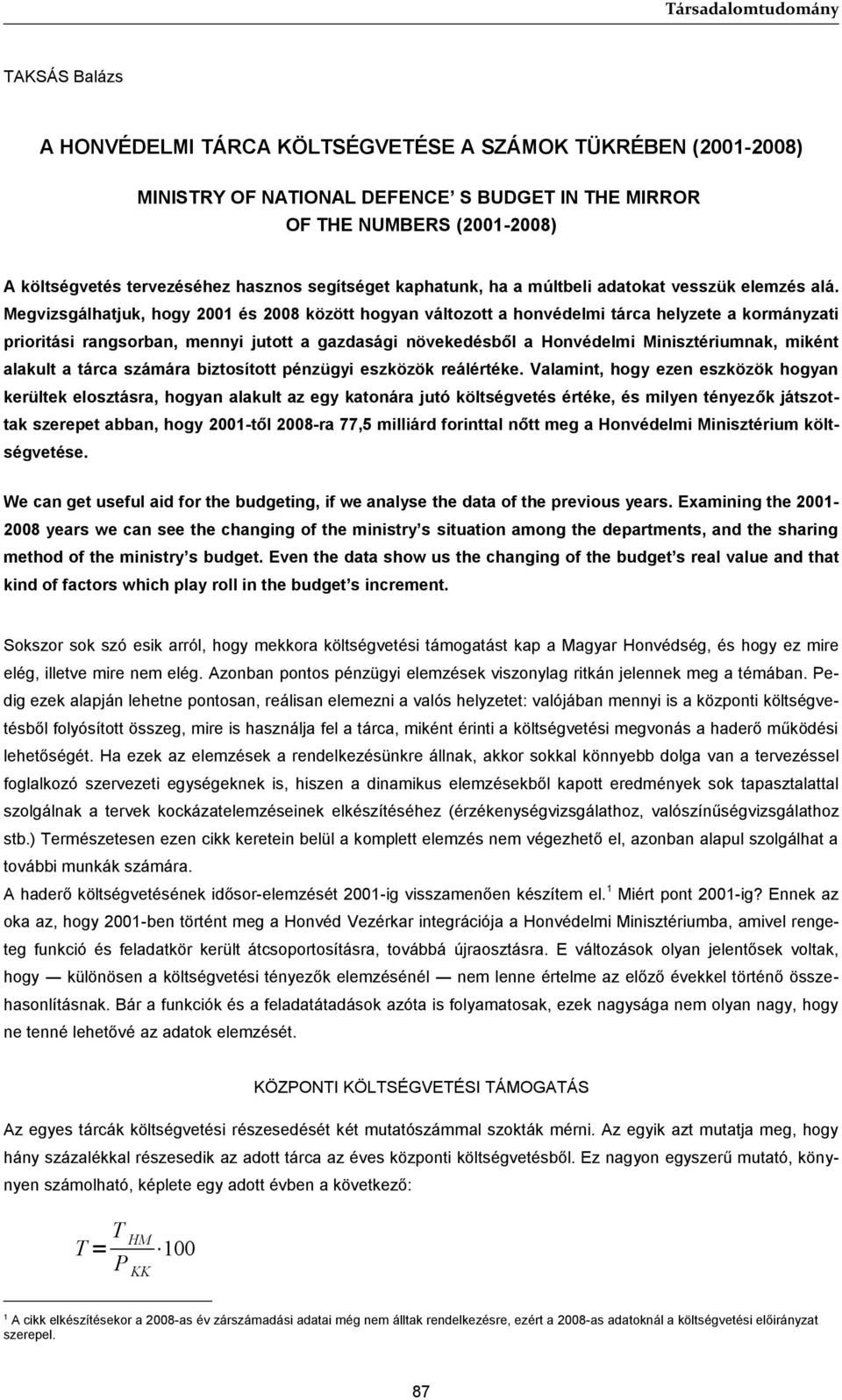 Megvizsgálhatjuk, hogy 2001 és 2008 között hogyan változott a honvédelmi tárca helyzete a kormányzati prioritási rangsorban, mennyi jutott a gazdasági növekedésből a Honvédelmi Minisztériumnak,