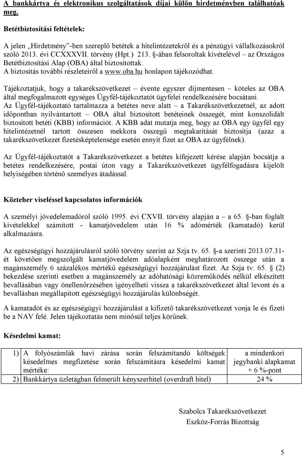 -ában felsoroltak kivételével az Országos Betétbiztosítási Alap (OBA) által biztosítottak. A biztosítás további részleteiről a www.oba.hu honlapon tájékozódhat.