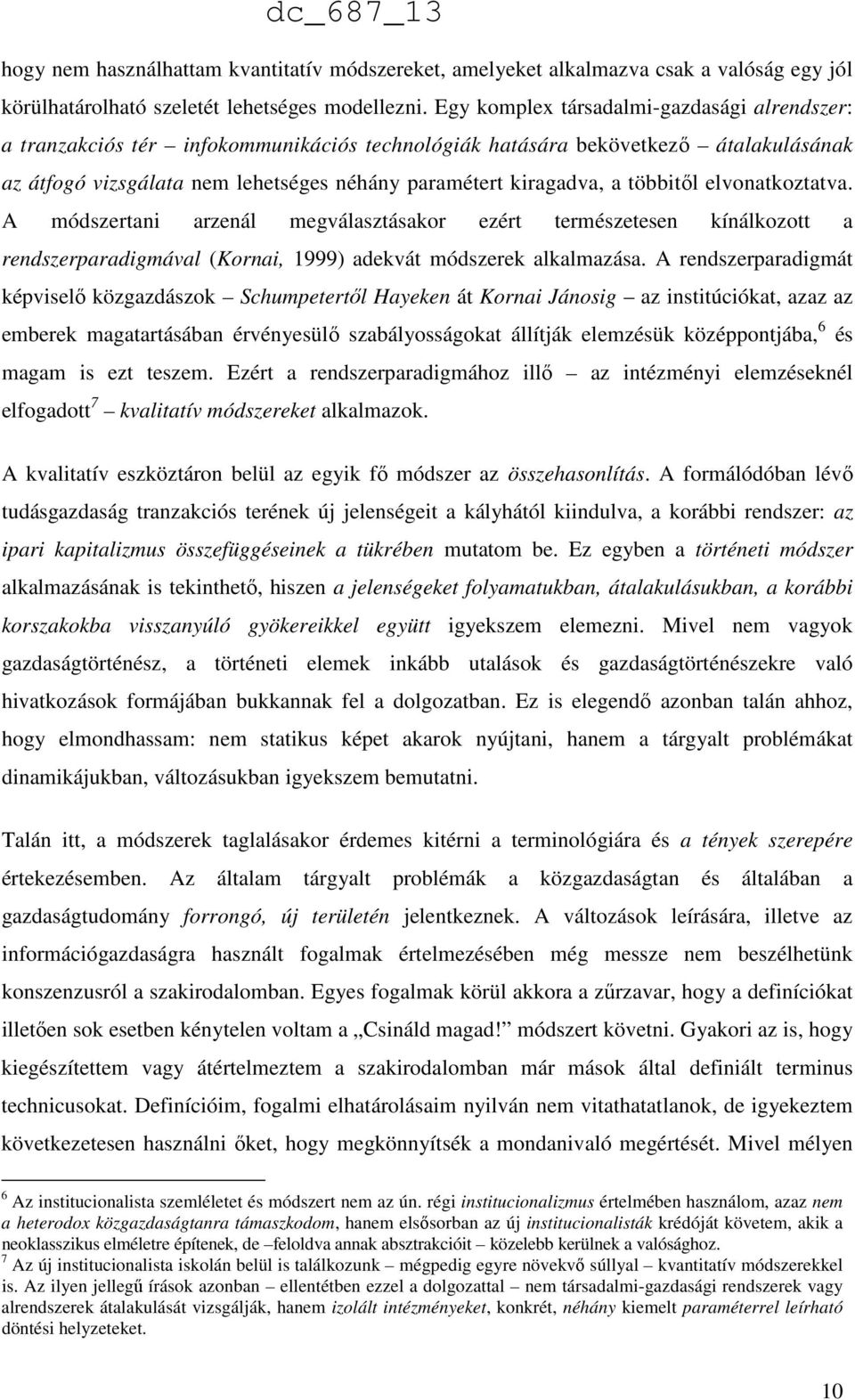 többitől elvonatkoztatva. A módszertani arzenál megválasztásakor ezért természetesen kínálkozott a rendszerparadigmával (Kornai, 1999) adekvát módszerek alkalmazása.