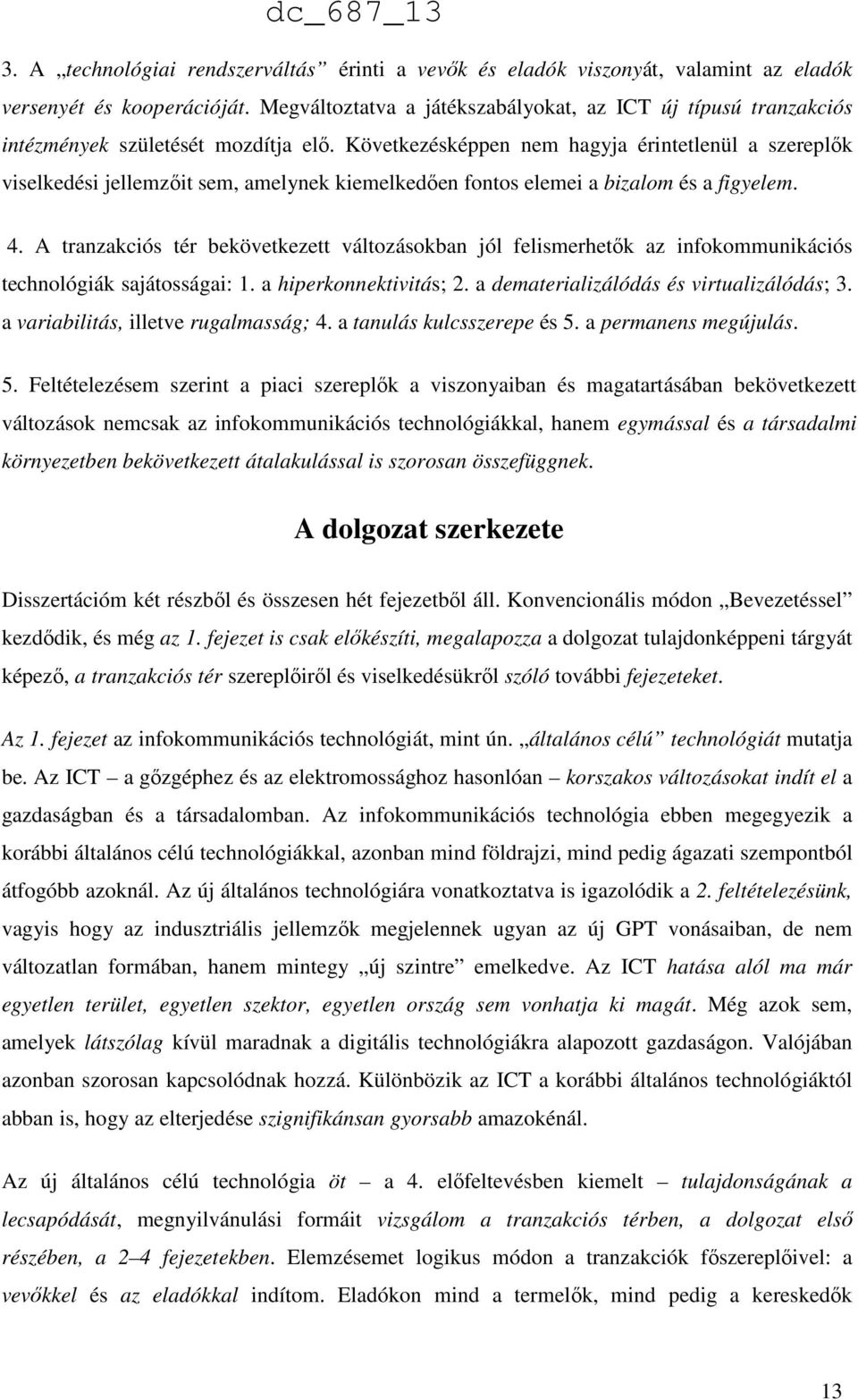 Következésképpen nem hagyja érintetlenül a szereplők viselkedési jellemzőit sem, amelynek kiemelkedően fontos elemei a bizalom és a figyelem. 4.