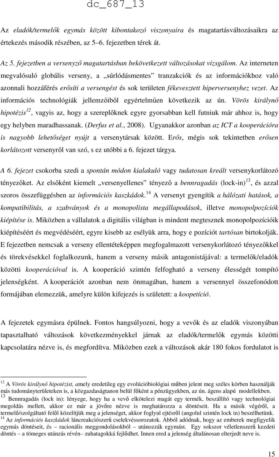 Az interneten megvalósuló globális verseny, a súrlódásmentes tranzakciók és az információkhoz való azonnali hozzáférés erősíti a versengést és sok területen fékevesztett hiperversenyhez vezet.