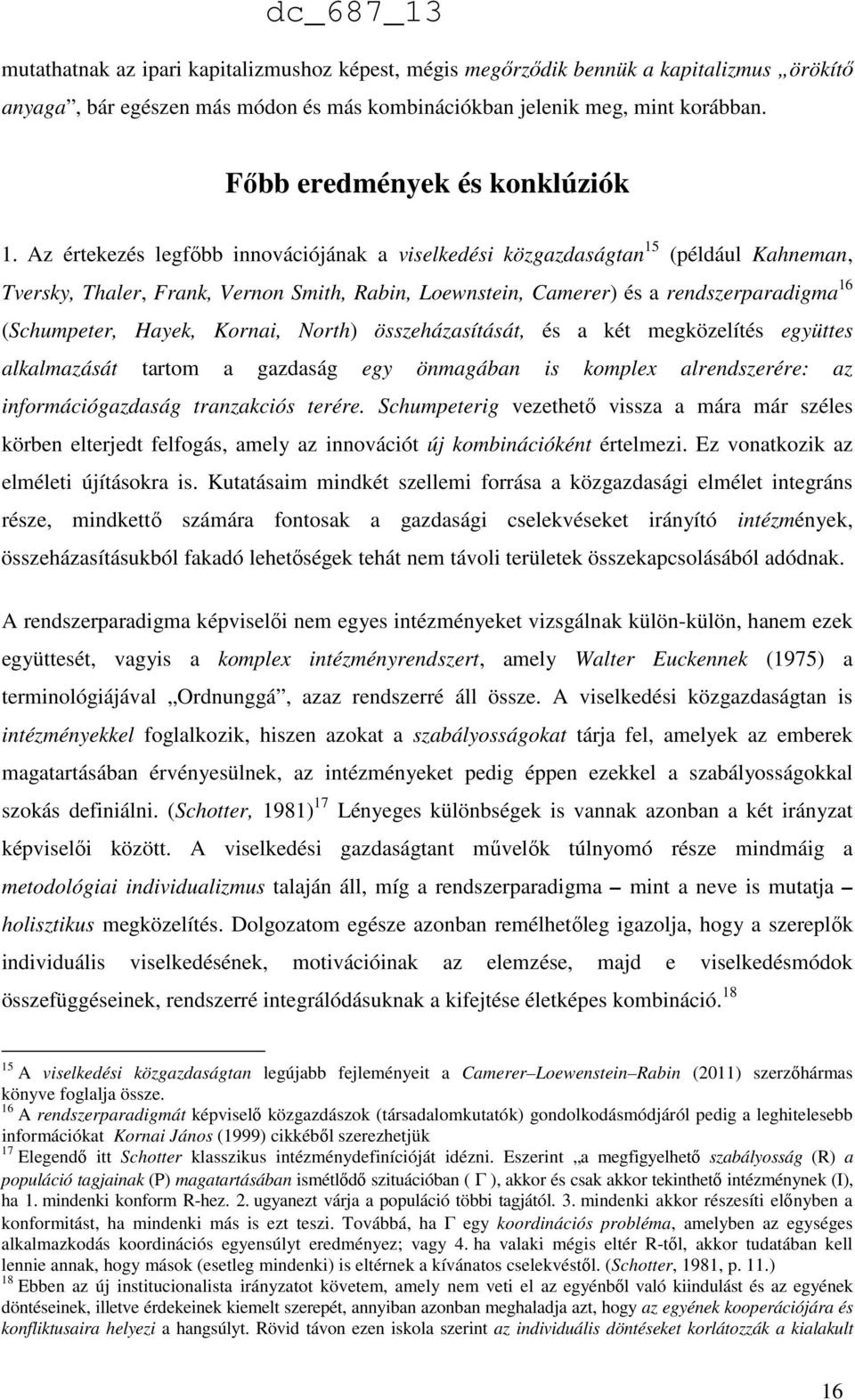 Az értekezés legfőbb innovációjának a viselkedési közgazdaságtan 15 (például Kahneman, Tversky, Thaler, Frank, Vernon Smith, Rabin, Loewnstein, Camerer) és a rendszerparadigma 16 (Schumpeter, Hayek,