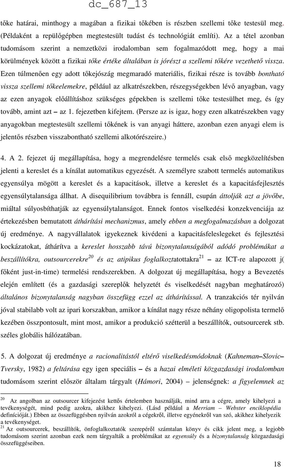 Ezen túlmenően egy adott tőkejószág megmaradó materiális, fizikai része is tovább bontható vissza szellemi tőkeelemekre, például az alkatrészekben, részegységekben lévő anyagban, vagy az ezen anyagok