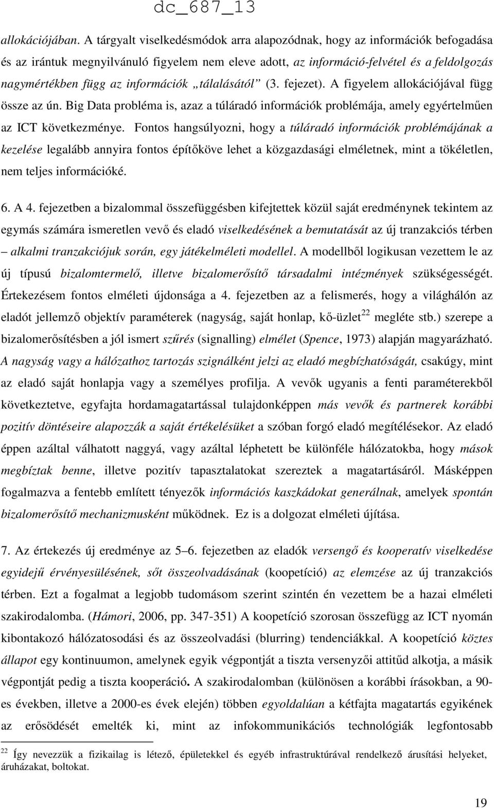 információk tálalásától (3. fejezet). A figyelem allokációjával függ össze az ún. Big Data probléma is, azaz a túláradó információk problémája, amely egyértelműen az ICT következménye.