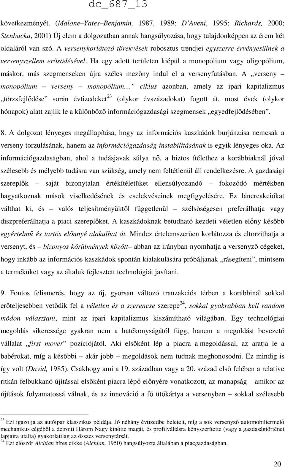 Ha egy adott területen kiépül a monopólium vagy oligopólium, máskor, más szegmenseken újra széles mezőny indul el a versenyfutásban.