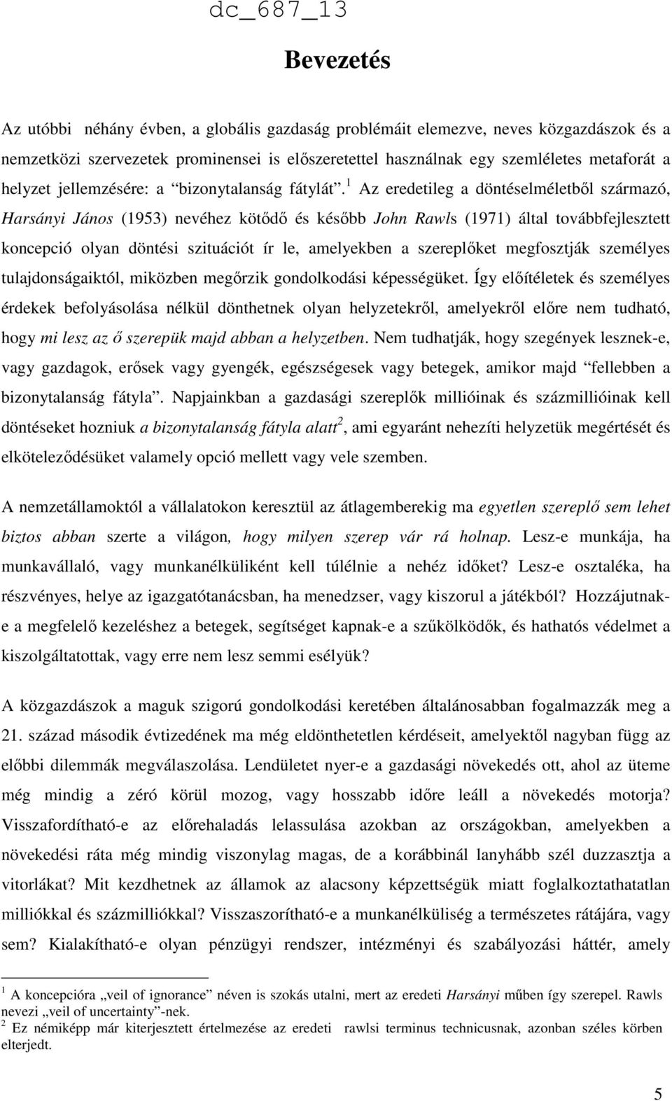 1 Az eredetileg a döntéselméletből származó, Harsányi János (1953) nevéhez kötődő és később John Rawls (1971) által továbbfejlesztett koncepció olyan döntési szituációt ír le, amelyekben a