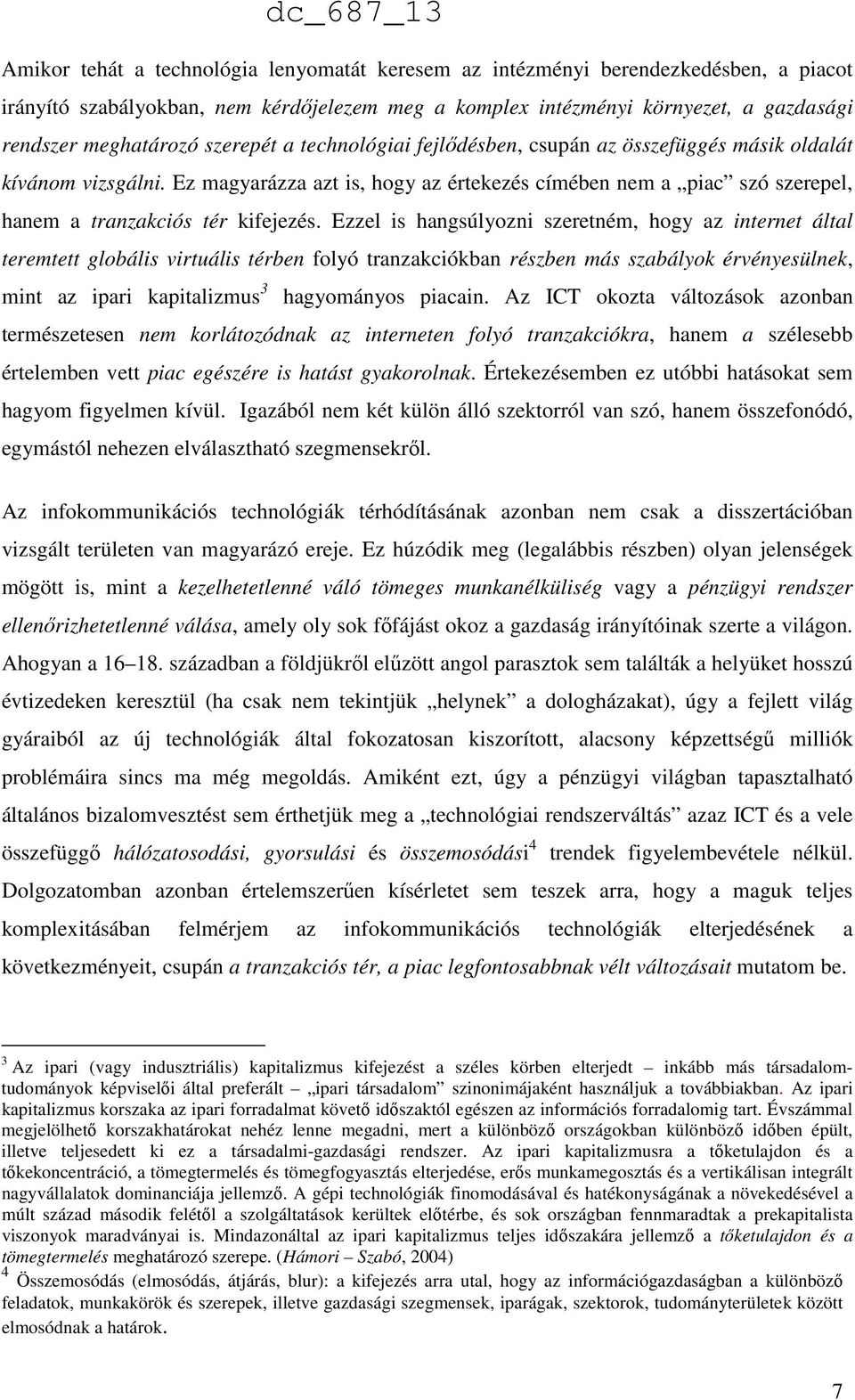 Ezzel is hangsúlyozni szeretném, hogy az internet által teremtett globális virtuális térben folyó tranzakciókban részben más szabályok érvényesülnek, mint az ipari kapitalizmus 3 hagyományos piacain.