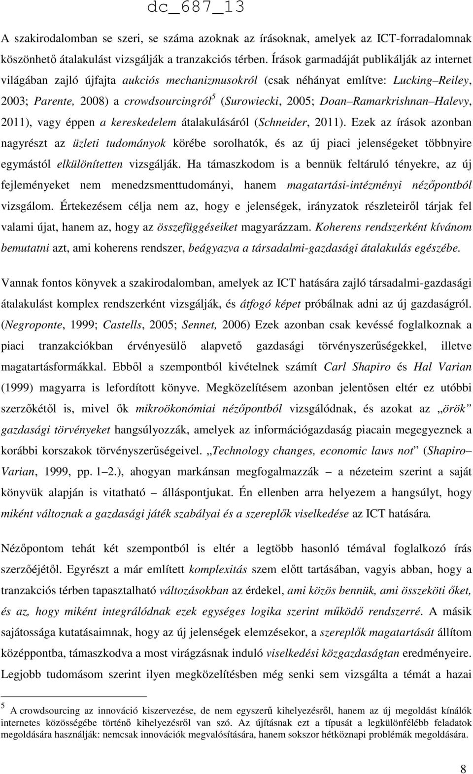 Ramarkrishnan Halevy, 2011), vagy éppen a kereskedelem átalakulásáról (Schneider, 2011).