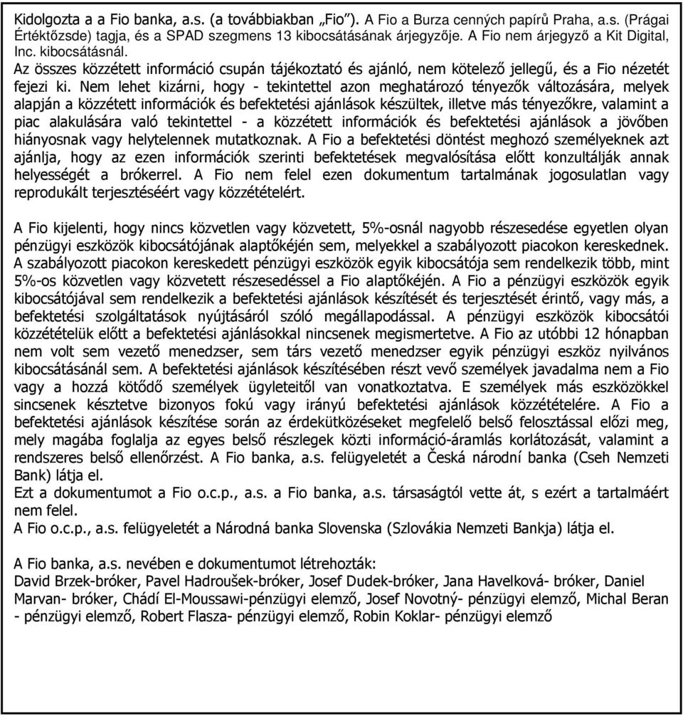 Nem lehet kizárni, hogy - tekintettel azon meghatározó tényezık változására, melyek alapján a közzétett információk és befektetési ajánlások készültek, illetve más tényezıkre, valamint a piac