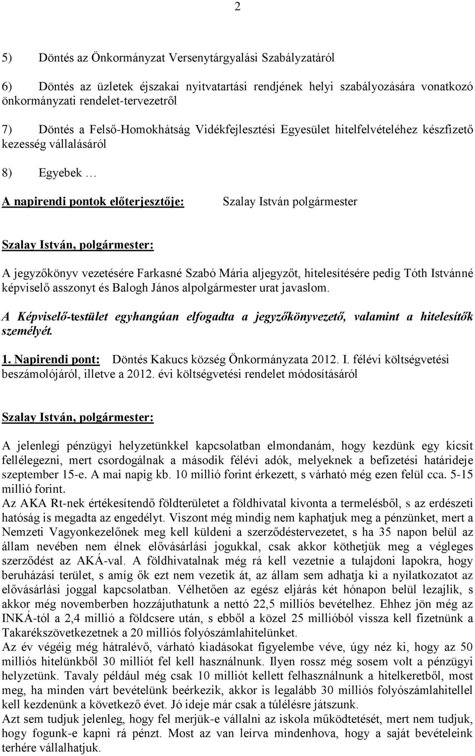 jegyzőkönyv vezetésére Farkasné Szabó Mária aljegyzőt, hitelesítésére pedig Tóth Istvánné képviselő asszonyt és Balogh János alpolgármester urat javaslom.