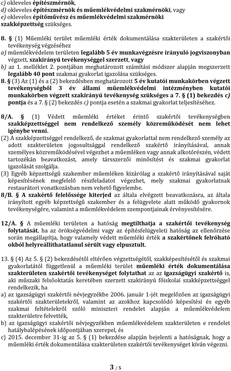 tevékenységgel szerzett, vagy b) az 1. melléklet 2. pontjában meghatározott számítási módszer alapján megszerzett legalább 40 pont szakmai gyakorlat igazolása szükséges. 8.