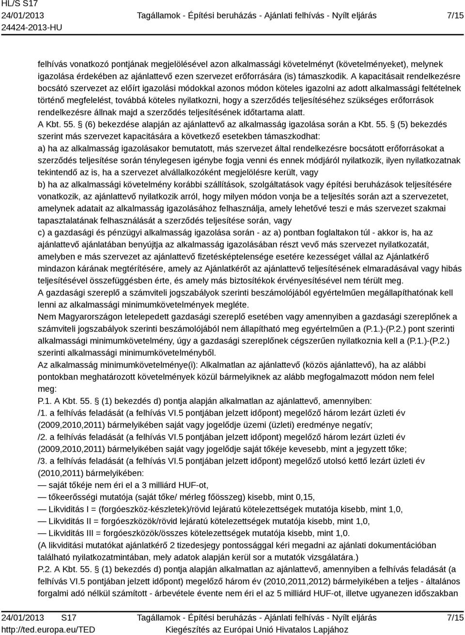 szerződés teljesítéséhez szükséges erőforrások rendelkezésre állnak majd a szerződés teljesítésének időtartama alatt. A Kbt. 55.