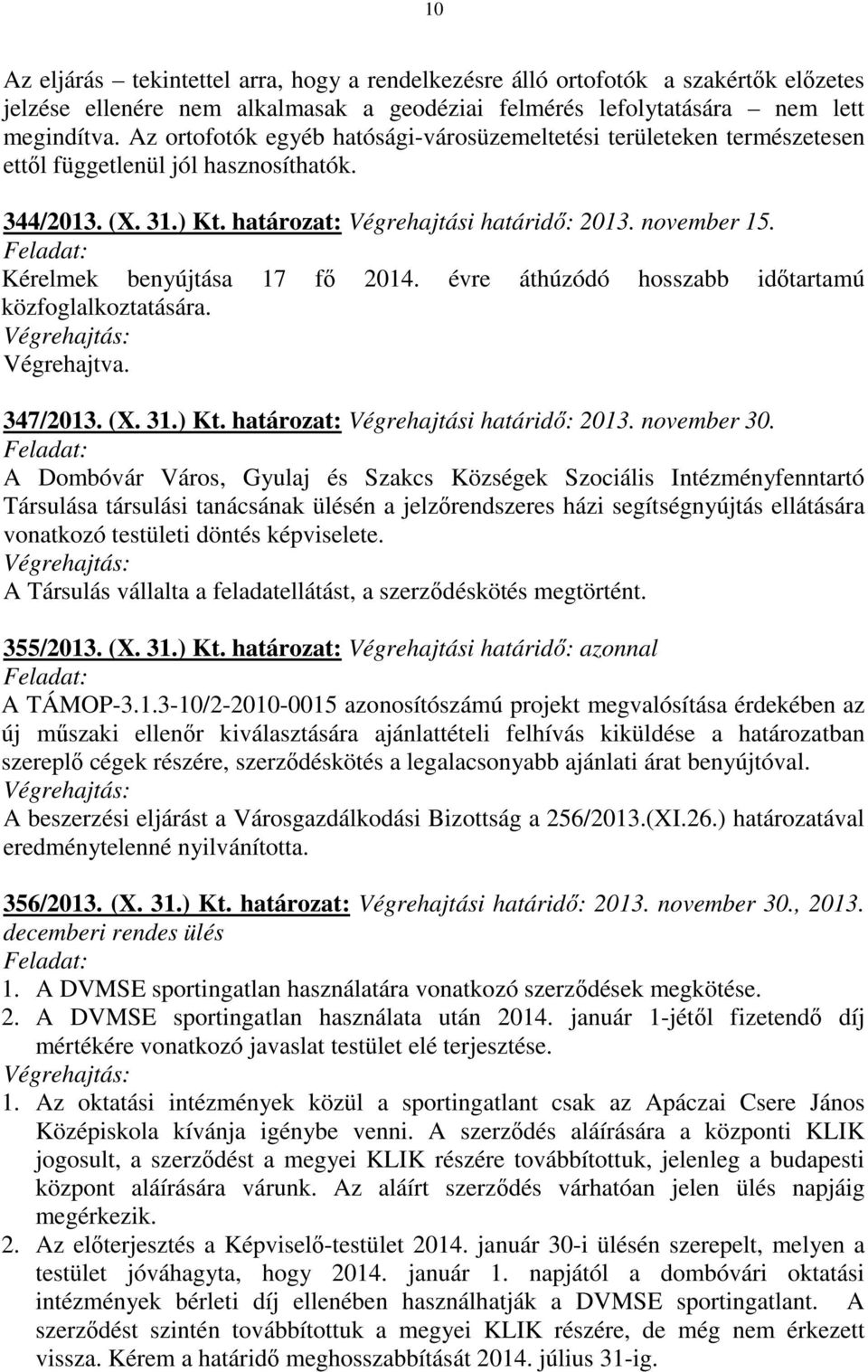 Kérelmek benyújtása 17 fő 2014. évre áthúzódó hosszabb időtartamú közfoglalkoztatására. Végrehajtva. 347/2013. (X. 31.) Kt. határozat: Végrehajtási határidő: 2013. november 30.