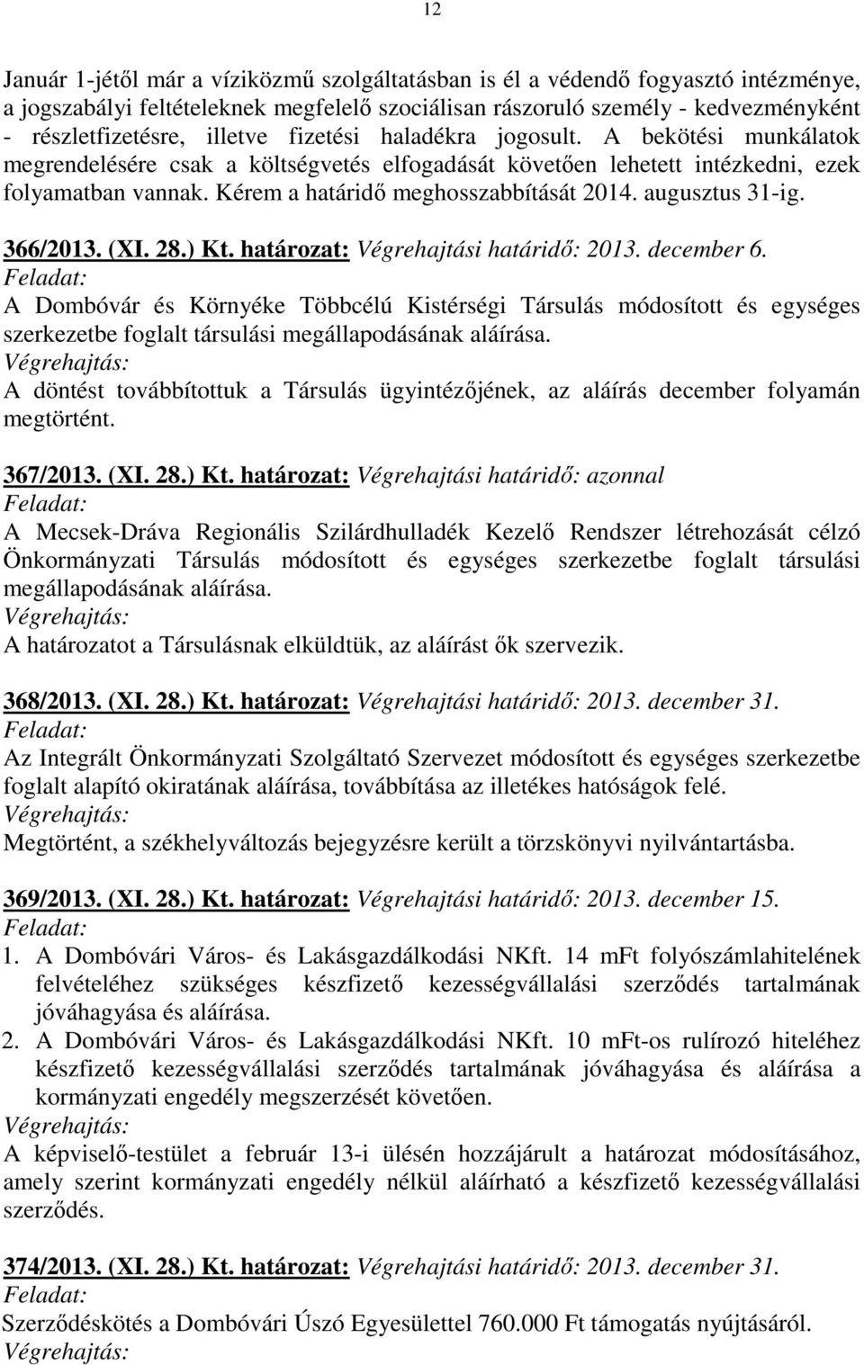 Kérem a határidő meghosszabbítását 2014. augusztus 31-ig. 366/2013. (XI. 28.) Kt. határozat: Végrehajtási határidő: 2013. december 6.