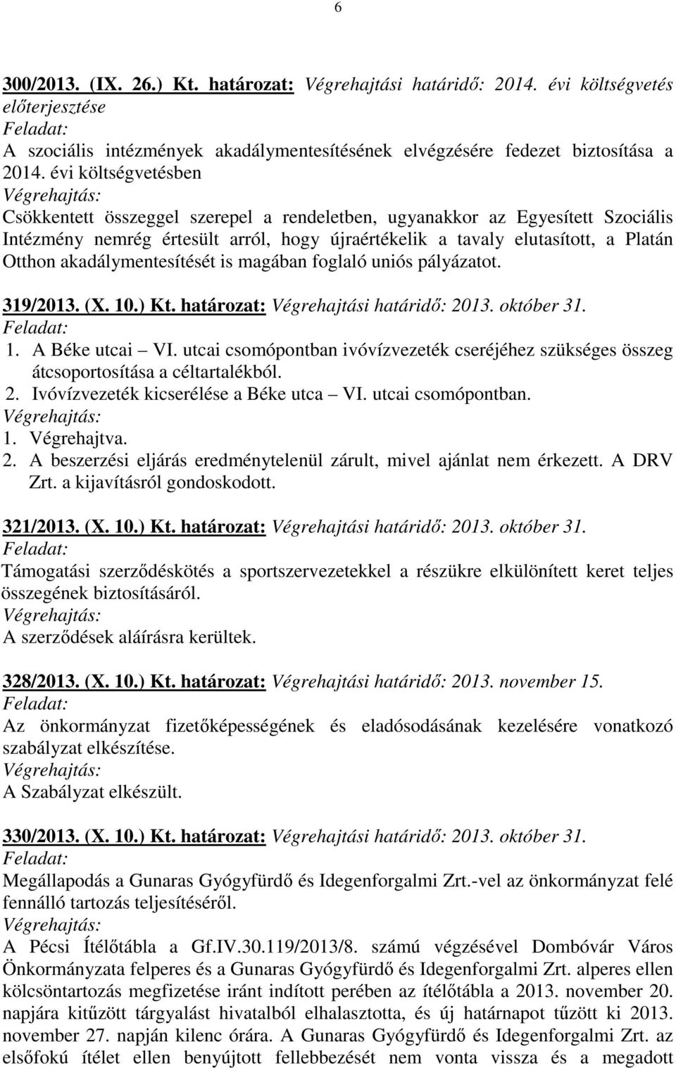 akadálymentesítését is magában foglaló uniós pályázatot. 319/2013. (X. 10.) Kt. határozat: Végrehajtási határidő: 2013. október 31. 1. A Béke utcai VI.