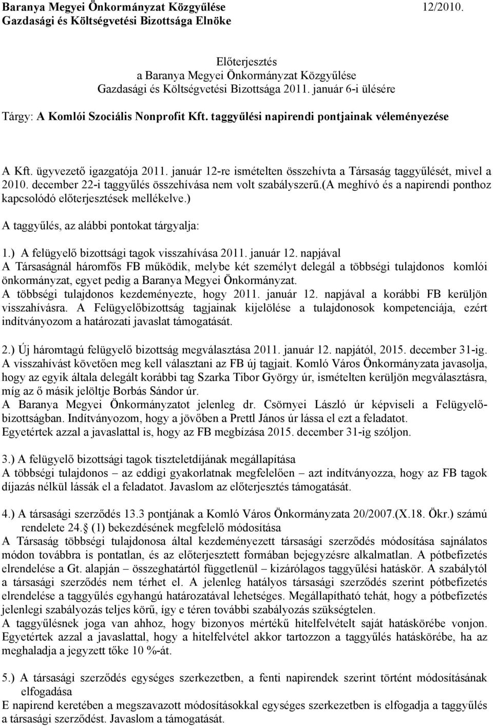 december 22-i taggyűlés összehívása nem volt szabályszerű.(a meghívó és a napirendi ponthoz kapcsolódó előterjesztések mellékelve.) A taggyűlés, az alábbi pontokat tárgyalja: 1.