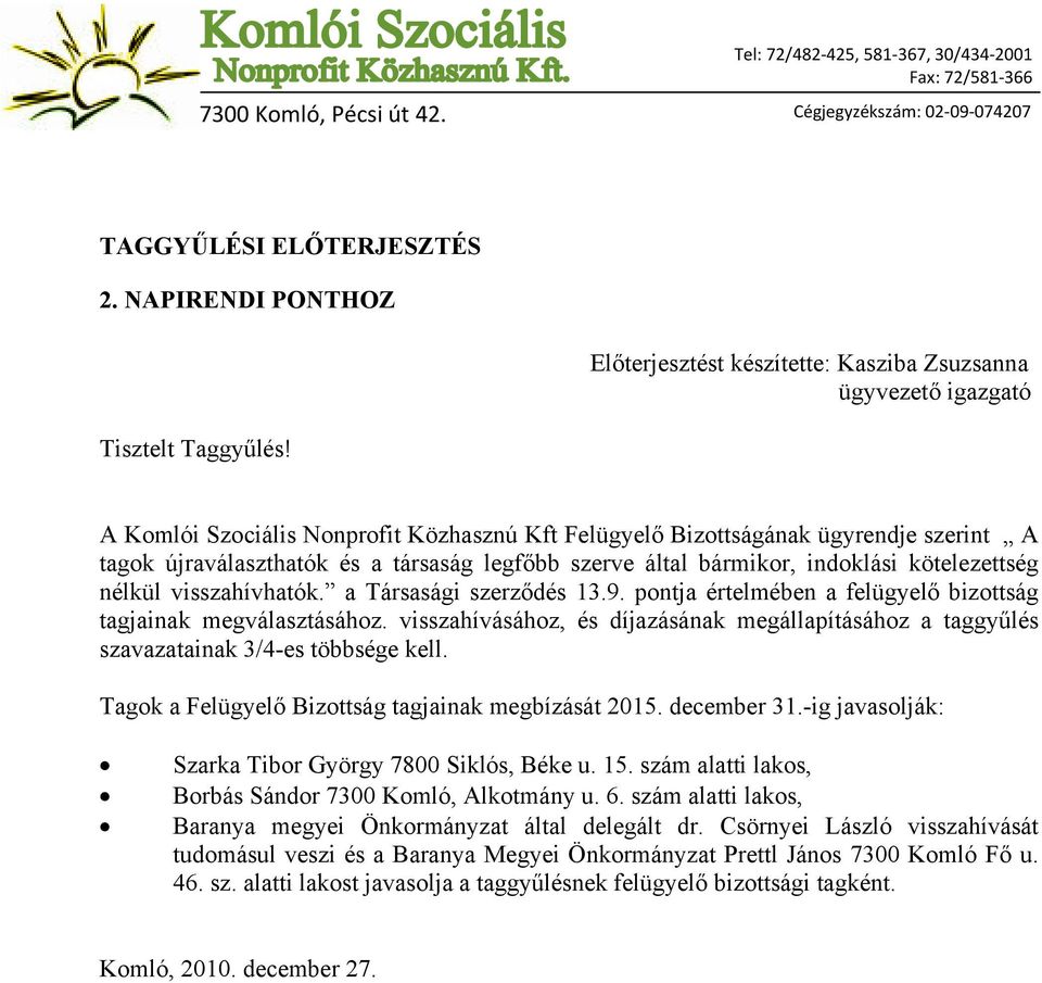 nélkül visszahívhatók. a Társasági szerződés 13.9. pontja értelmében a felügyelő bizottság tagjainak megválasztásához.
