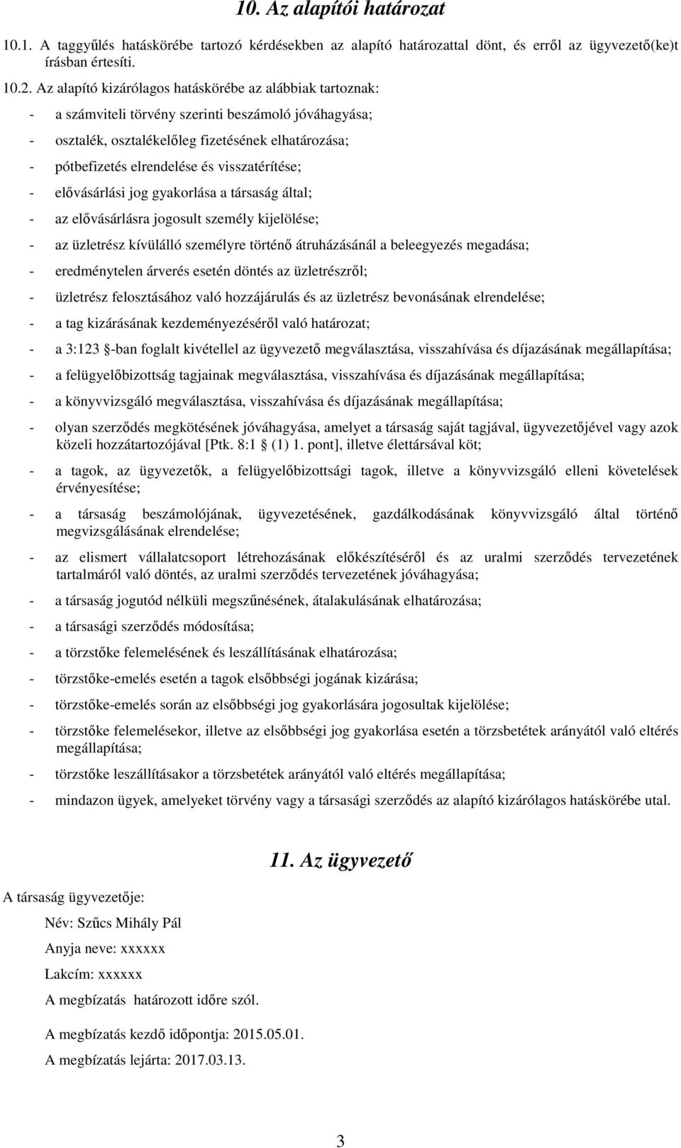 visszatérítése; - elővásárlási jog gyakorlása a társaság által; - az elővásárlásra jogosult személy kijelölése; - az üzletrész kívülálló személyre történő átruházásánál a beleegyezés megadása; -