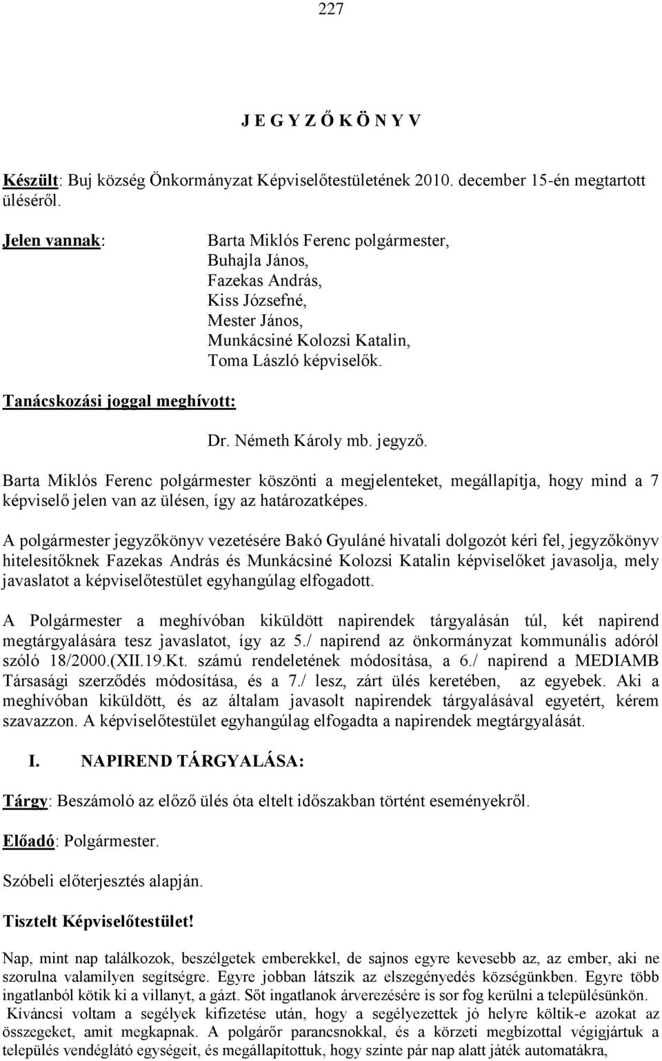 Németh Károly mb. jegyző. Barta Miklós Ferenc polgármester köszönti a megjelenteket, megállapítja, hogy mind a 7 képviselő jelen van az ülésen, így az határozatképes.