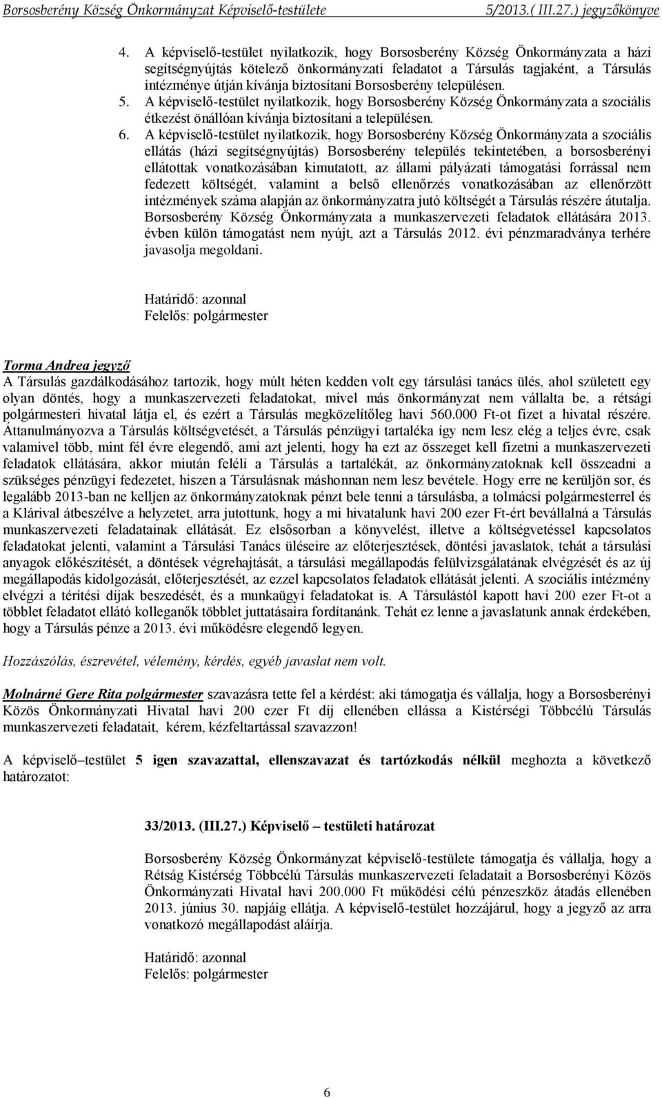 A képviselő-testület nyilatkozik, hogy Borsosberény Község Önkormányzata a szociális ellátás (házi segítségnyújtás) Borsosberény település tekintetében, a borsosberényi ellátottak vonatkozásában