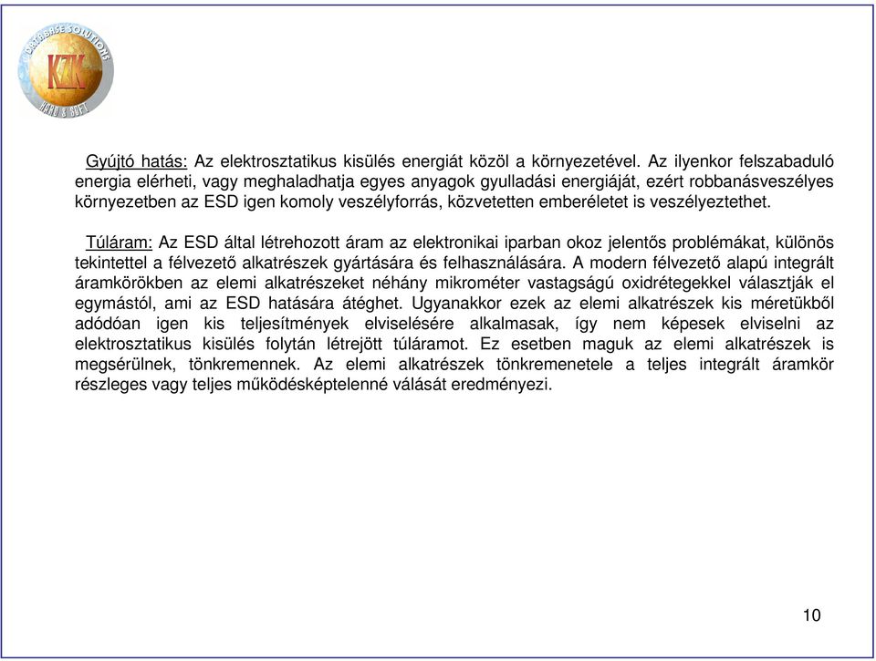 veszélyeztethet. Túláram: Az ESD által létrehozott áram az elektronikai iparban okoz jelentős problémákat, különös tekintettel a félvezető alkatrészek gyártására és felhasználására.