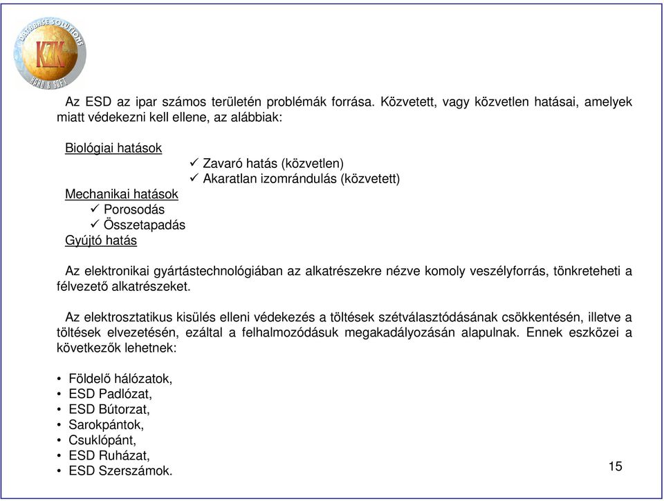 hatások Porosodás Összetapadás Gyújtó hatás Az elektronikai gyártástechnológiában az alkatrészekre nézve komoly veszélyforrás, tönkreteheti a félvezető alkatrészeket.