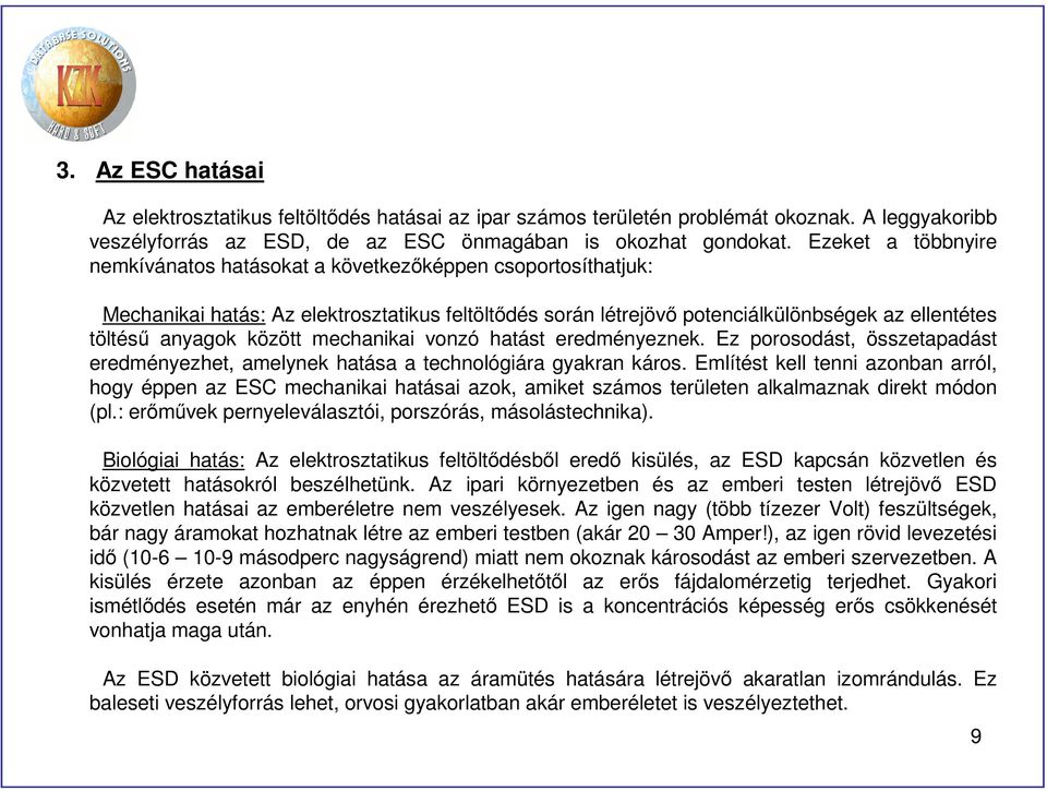 között mechanikai vonzó hatást eredményeznek. Ez porosodást, összetapadást eredményezhet, amelynek hatása a technológiára gyakran káros.