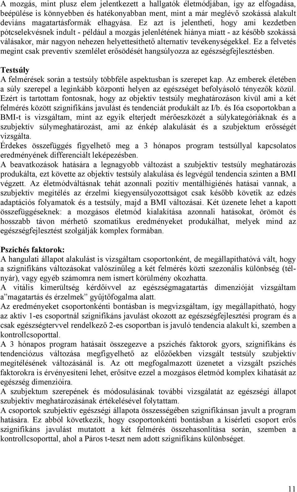 Ez azt is jelentheti, hogy ami kezdetben pótcselekvésnek indult - például a mozgás jelenlétének hiánya miatt - az később szokássá válásakor, már nagyon nehezen helyettesíthető alternatív