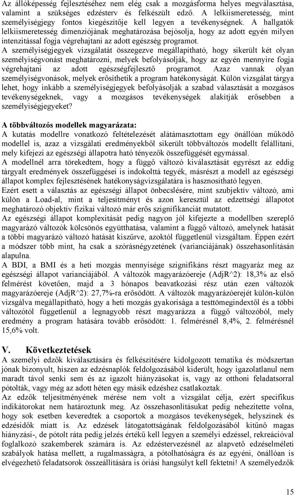 A hallgatók lelkiismeretesség dimenziójának meghatározása bejósolja, hogy az adott egyén milyen intenzitással fogja végrehajtani az adott egészség programot.