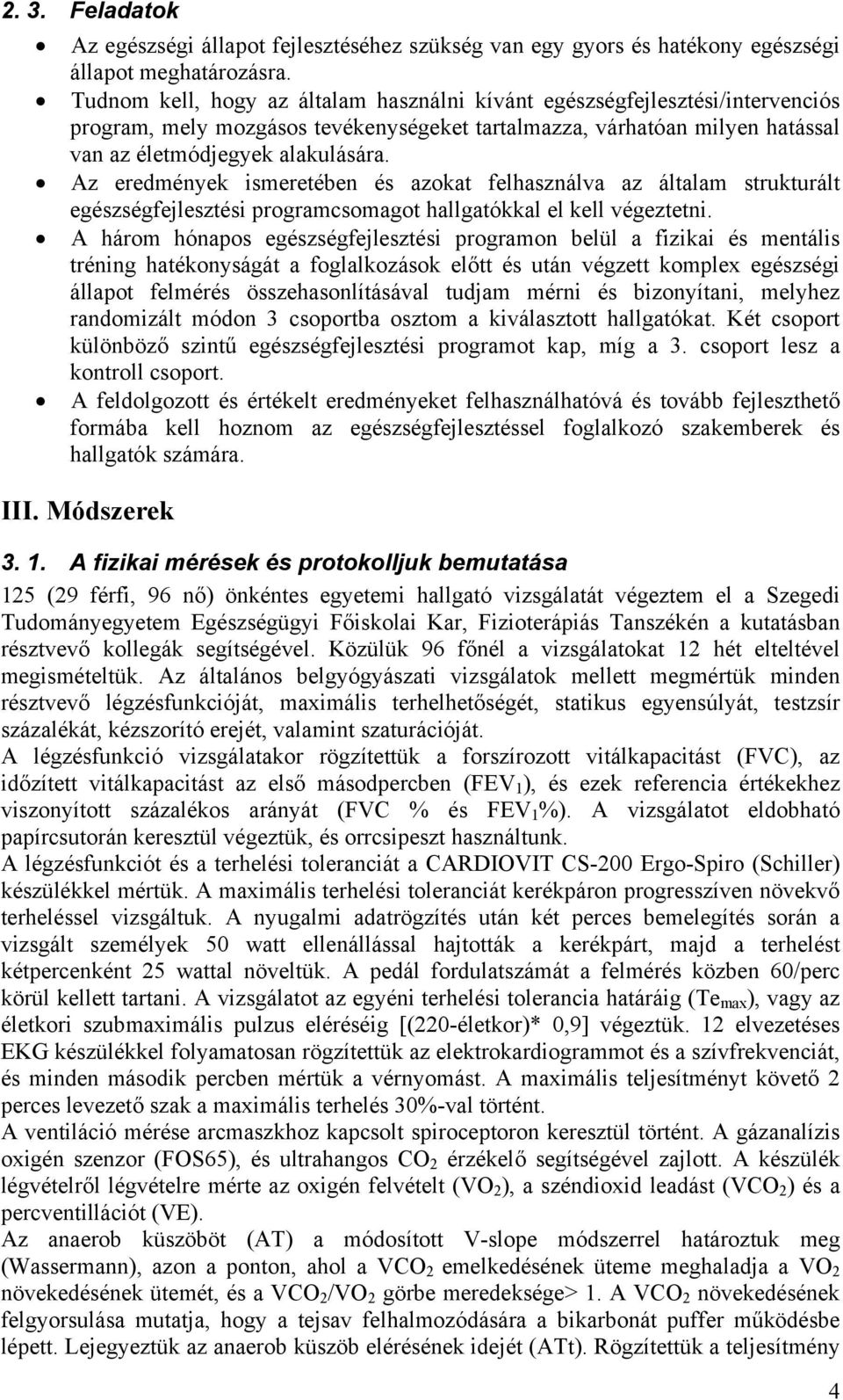 Az eredmények ismeretében és azokat felhasználva az általam strukturált egészségfejlesztési programcsomagot hallgatókkal el kell végeztetni.