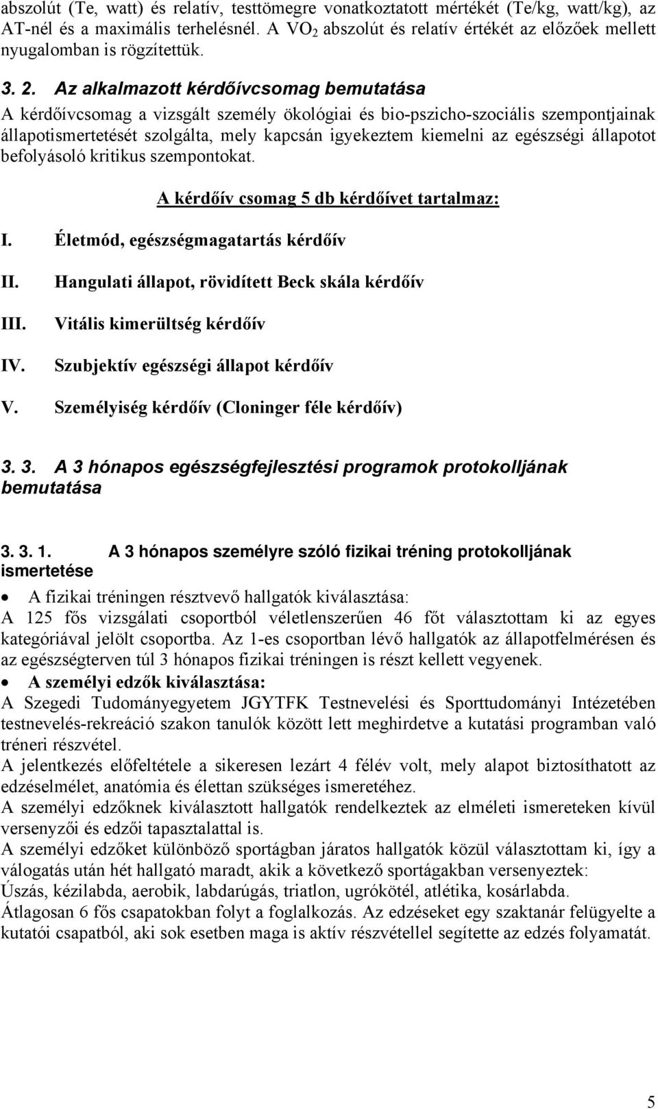 abszolút és relatív értékét az előzőek mellett nyugalomban is rögzítettük. 3. 2.