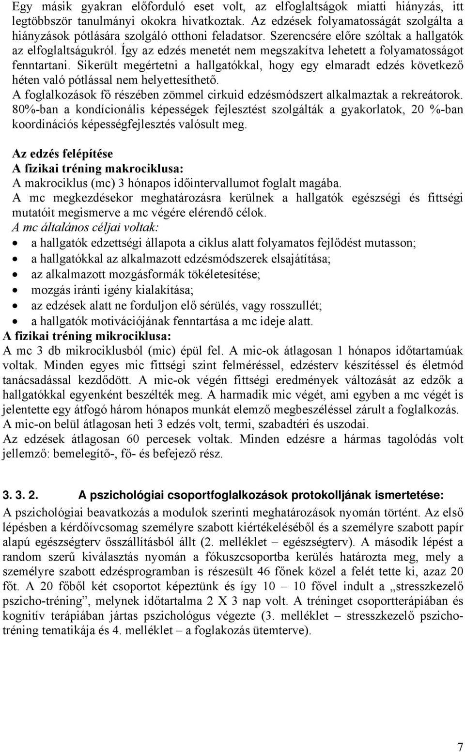 Így az edzés menetét nem megszakítva lehetett a folyamatosságot fenntartani. Sikerült megértetni a hallgatókkal, hogy egy elmaradt edzés következő héten való pótlással nem helyettesíthető.