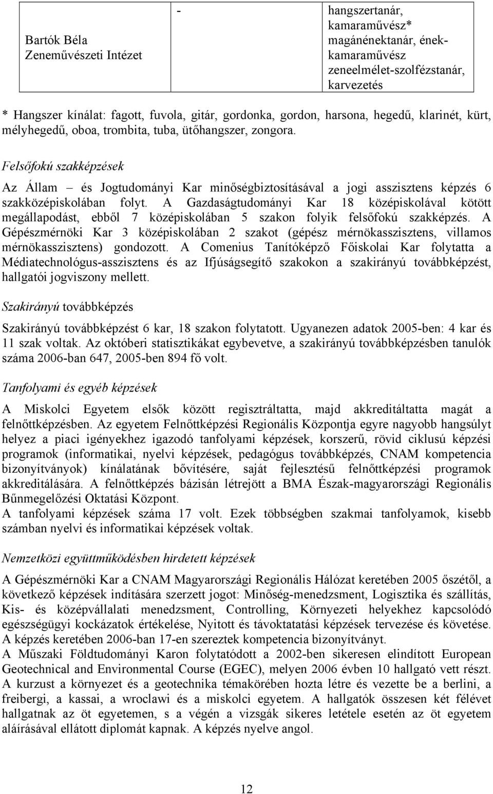 Felsőfokú szakképzések Az Állam és Jogtudományi Kar minőségbiztosításával a jogi asszisztens képzés 6 szakközépiskolában folyt.