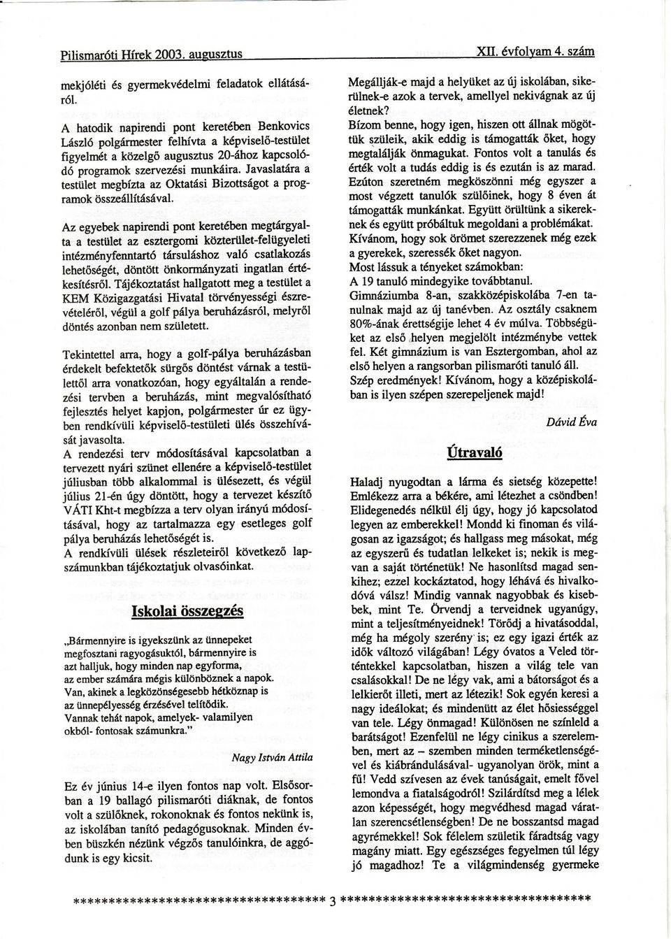 Ezúton szeretnmmegköszönni mg egyszer a most vgzetttanulk sztiüöinek, hogy 8 vent tmogattkmunldnkat. Egyutt örül'ink a sikerek. nek segyiitt prbttuk rnegoldania problmkat. Kvnom,hogy sok örömet sz.