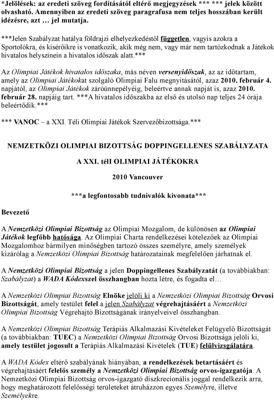 hivatalos időszak alatt.*** Az Olimpiai Játékok hivatalos időszaka, más néven versenyidőszak, az az időtartam, amely az Olimpiai Játékokat szolgáló Olimpiai Falu megnyitásától, azaz 2010. február 4.