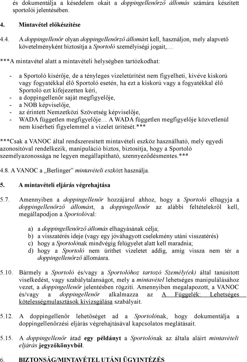 4. A doppingellenőr olyan doppingellenőrző állomást kell, használjon, mely alapvető követelményként biztosítja a Sportoló személyiségi jogait, ***A mintavétel alatt a mintavételi helységben