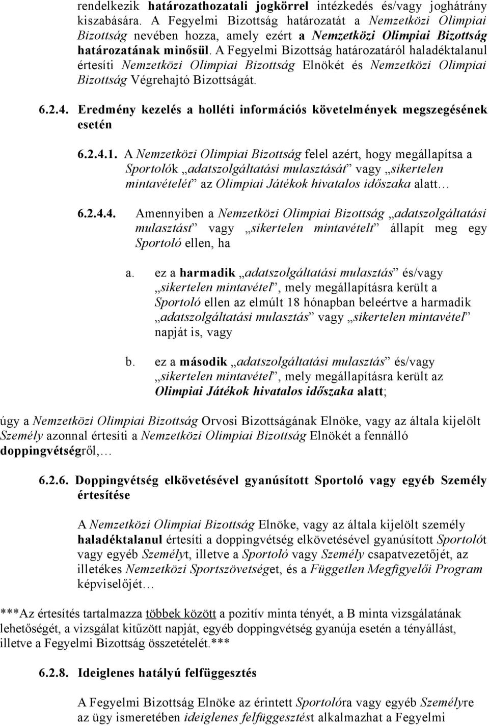 A Fegyelmi Bizottság határozatáról haladéktalanul értesíti Nemzetközi Olimpiai Bizottság Elnökét és Nemzetközi Olimpiai Bizottság Végrehajtó Bizottságát. 6.2.4.