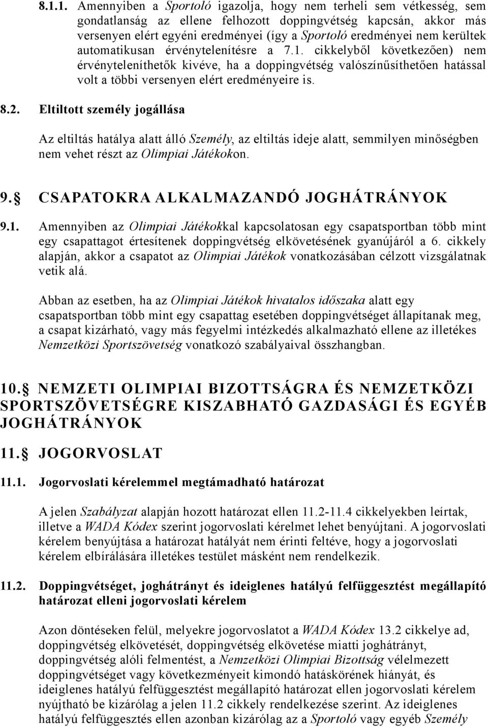 cikkelyből következően) nem érvényteleníthetők kivéve, ha a doppingvétség valószínűsíthetően hatással volt a többi versenyen elért eredményeire is. 8.2.