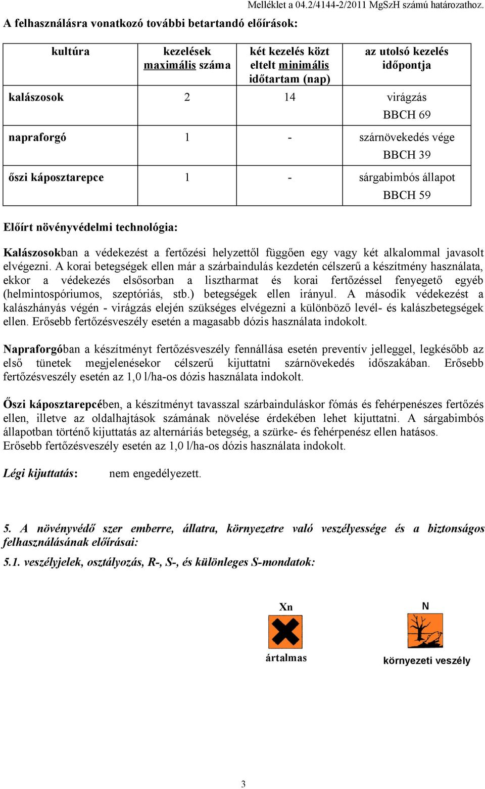 BBCH 59 Előírt növényvédelmi technológia: Kalászosokban a védekezést a fertőzési helyzettől függően egy vagy két alkalommal javasolt elvégezni.