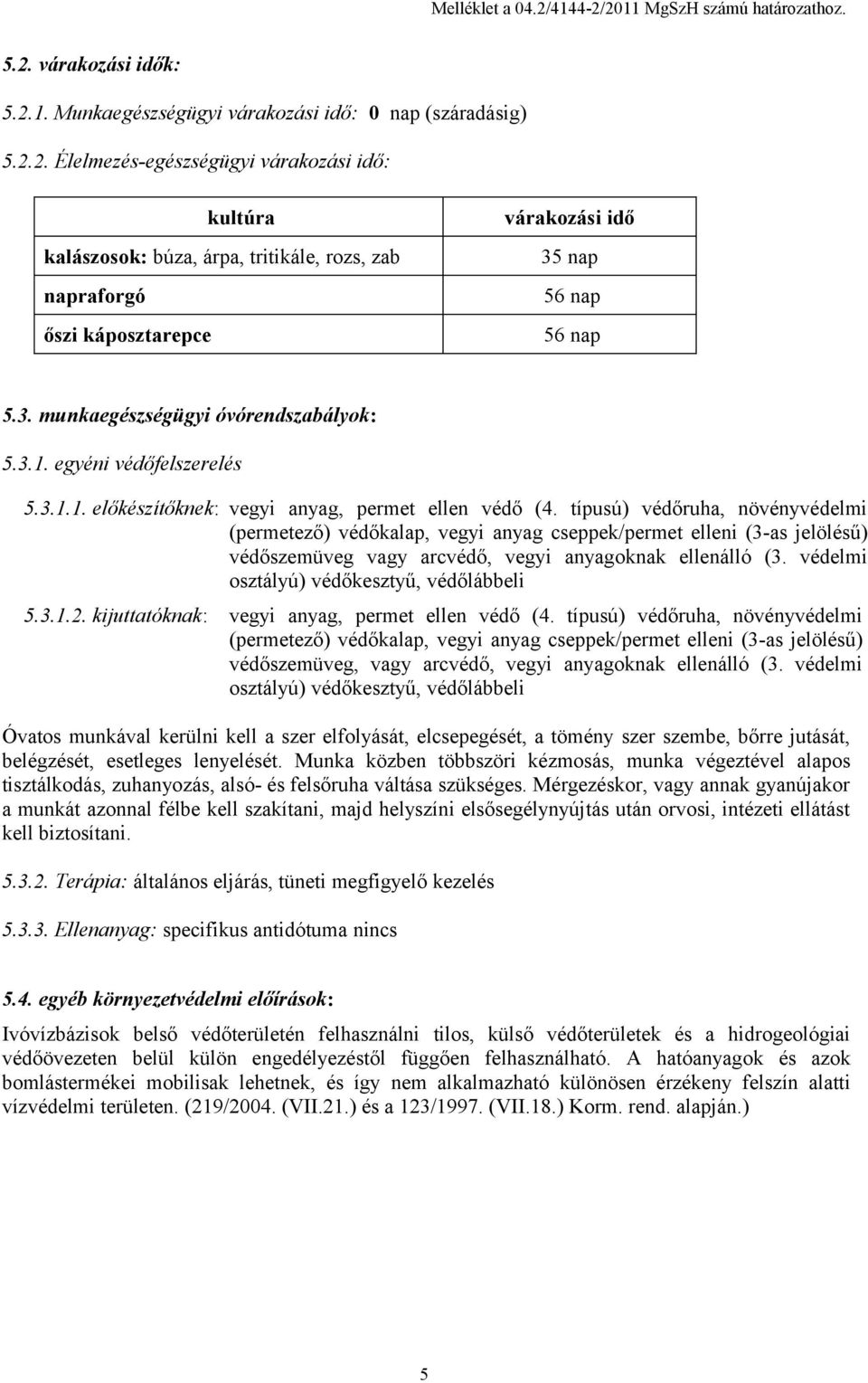 típusú) védőruha, növényvédelmi (permetező) védőkalap, vegyi anyag cseppek/permet elleni (3-as jelölésű) védőszemüveg vagy arcvédő, vegyi anyagoknak ellenálló (3.